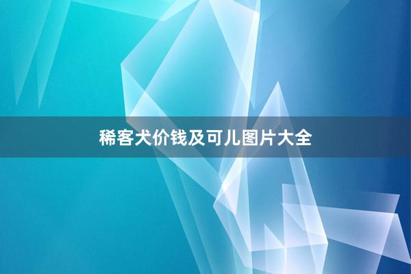 稀客犬价钱及可儿图片大全